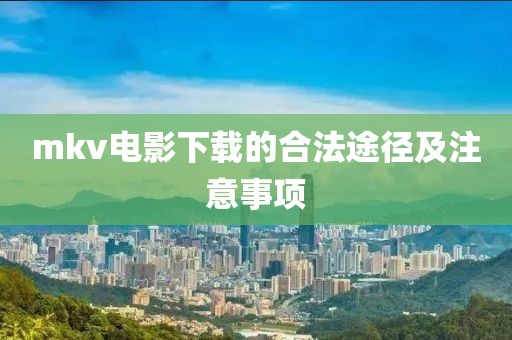 mkv電影下載的合法途徑及注意事項