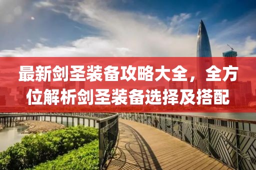 最新劍圣裝備攻略大全，全方位解析劍圣裝備選擇及搭配