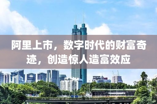 阿里上市，數字時代的財富奇跡，創造驚人造富效應