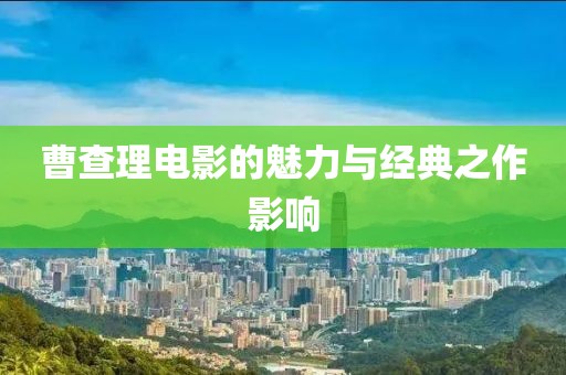 曹查理電影的魅力與經典之作影響