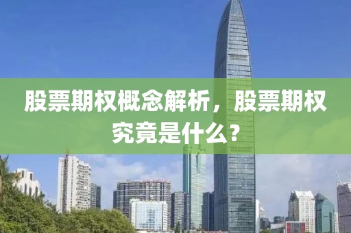 股票期權概念解析，股票期權究竟是什么？