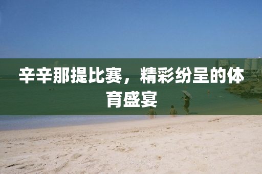 辛辛那提比賽，精彩紛呈的體育盛宴