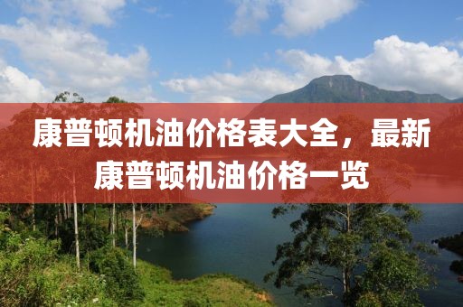 康普頓機油價格表大全，最新康普頓機油價格一覽