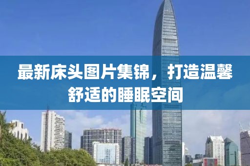 最新床頭圖片集錦，打造溫馨舒適的睡眠空間
