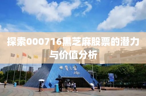 探索000716黑芝麻股票的潛力與價值分析