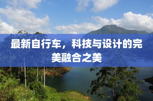 最新自行車，科技與設計的完美融合之美