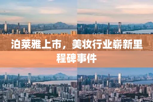 泊萊雅上市，美妝行業嶄新里程碑事件