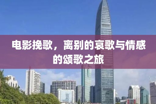 電影挽歌，離別的哀歌與情感的頌歌之旅