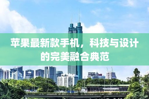 蘋果最新款手機，科技與設計的完美融合典范