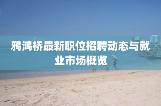鴉鴻橋最新職位招聘動態與就業市場概覽