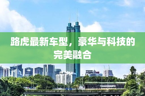 路虎最新車型，豪華與科技的完美融合