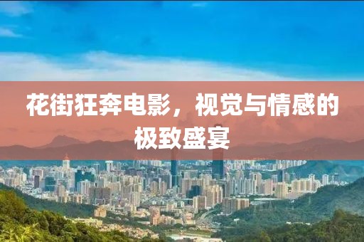 花街狂奔電影，視覺與情感的極致盛宴