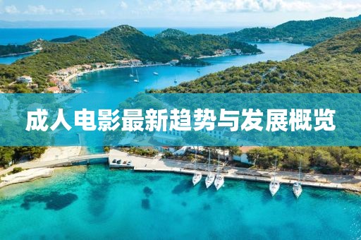 成人電影最新趨勢與發展概覽