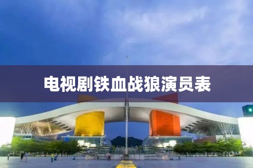 電視劇鐵血戰狼演員表