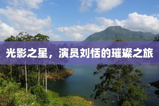 光影之星，演員劉恬的璀璨之旅