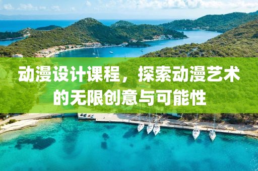 動漫設計課程，探索動漫藝術的無限創意與可能性