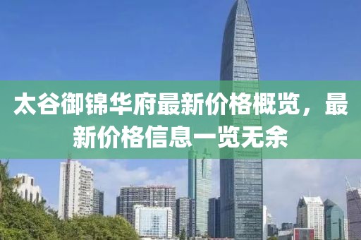 太谷御錦華府最新價格概覽，最新價格信息一覽無余