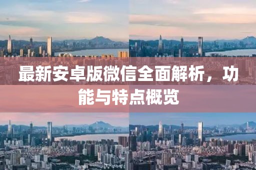 最新安卓版微信全面解析，功能與特點概覽