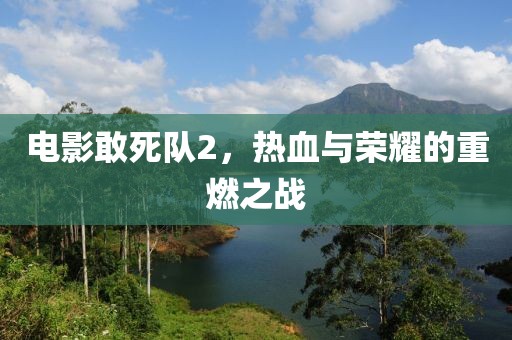 電影敢死隊2，熱血與榮耀的重燃之戰