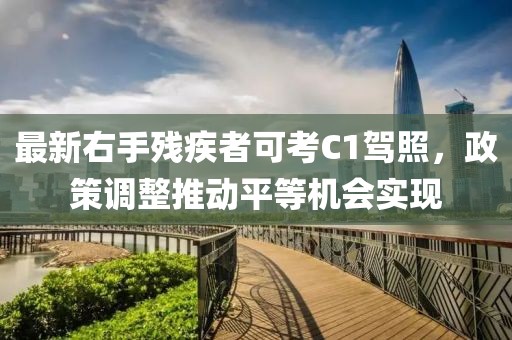 最新右手殘疾者可考C1駕照，政策調整推動平等機會實現