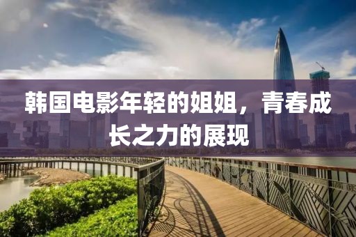 韓國電影年輕的姐姐，青春成長之力的展現