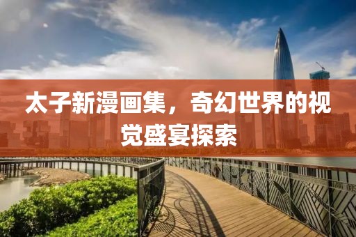 太子新漫畫集，奇幻世界的視覺盛宴探索