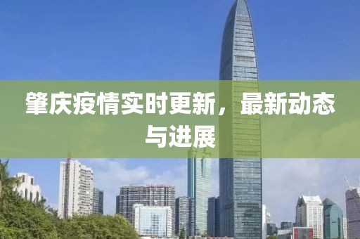 肇慶疫情實時更新，最新動態與進展