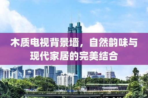 木質電視背景墻，自然韻味與現代家居的完美結合