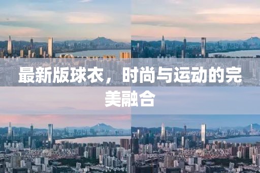 最新版球衣，時尚與運動的完美融合