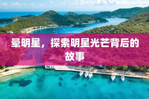 暈明星，探索明星光芒背后的故事