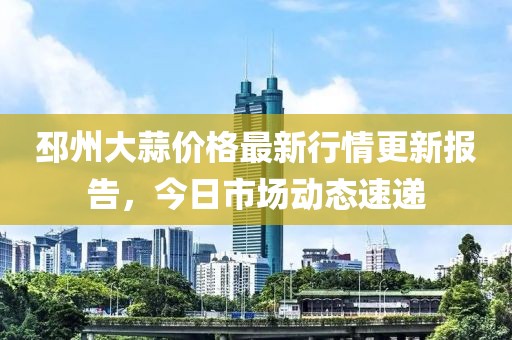 邳州大蒜價格最新行情更新報告，今日市場動態速遞