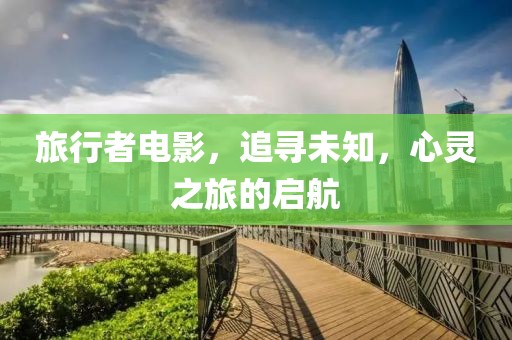 旅行者電影，追尋未知，心靈之旅的啟航