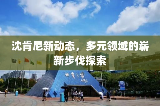沈肯尼新動態，多元領域的嶄新步伐探索