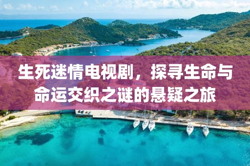 生死迷情電視劇，探尋生命與命運交織之謎的懸疑之旅