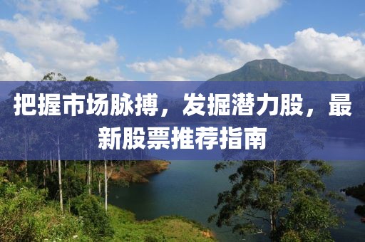 把握市場脈搏，發掘潛力股，最新股票推薦指南