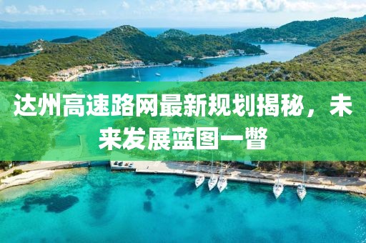 達州高速路網最新規劃揭秘，未來發展藍圖一瞥