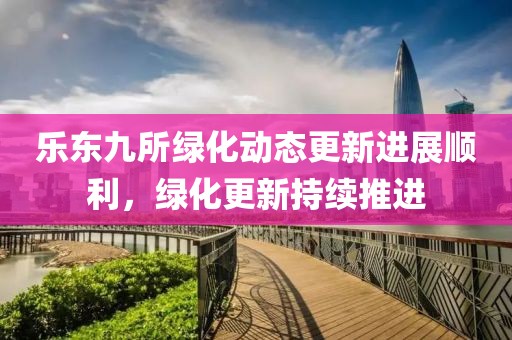樂東九所綠化動態更新進展順利，綠化更新持續推進