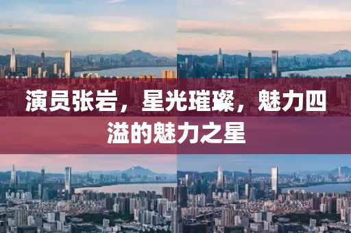 演員張巖，星光璀璨，魅力四溢的魅力之星
