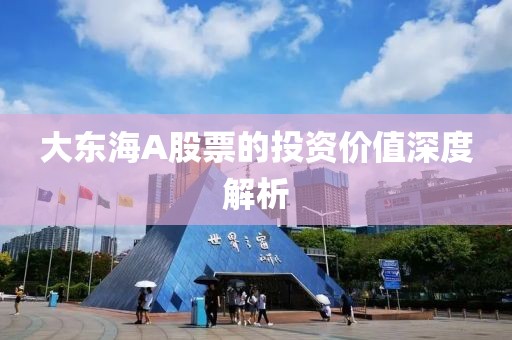大東海A股票的投資價值深度解析