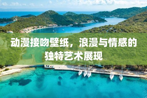 動漫接吻壁紙，浪漫與情感的獨特藝術展現