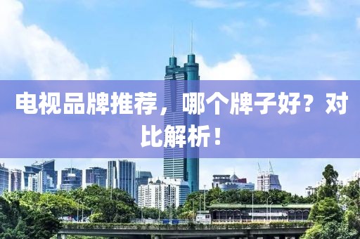 電視品牌推薦，哪個牌子好？對比解析！