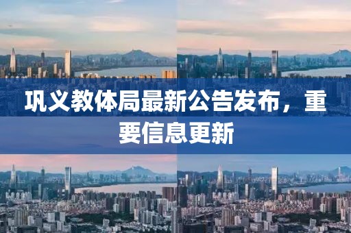 鞏義教體局最新公告發布，重要信息更新