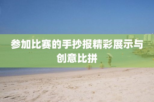 參加比賽的手抄報精彩展示與創意比拼