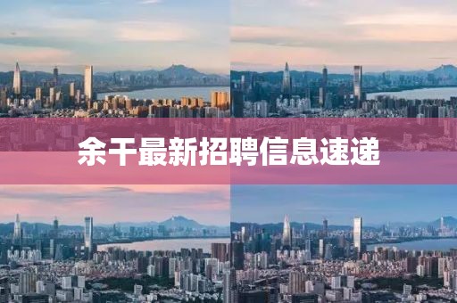 余干最新招聘信息速遞