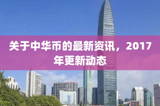 關于中華幣的最新資訊，2017年更新動態
