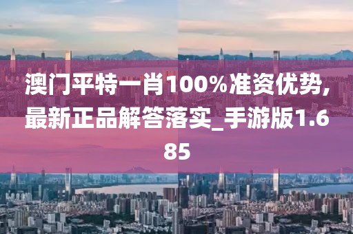 澳門平特一肖100%準資優勢,最新正品解答落實_手游版1.685