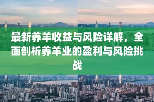 最新養羊收益與風險詳解，全面剖析養羊業的盈利與風險挑戰
