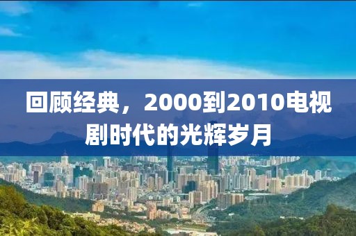 回顧經典，2000到2010電視劇時代的光輝歲月