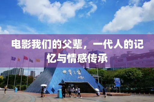 電影我們的父輩，一代人的記憶與情感傳承