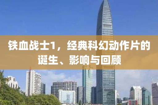 鐵血戰士1，經典科幻動作片的誕生、影響與回顧
